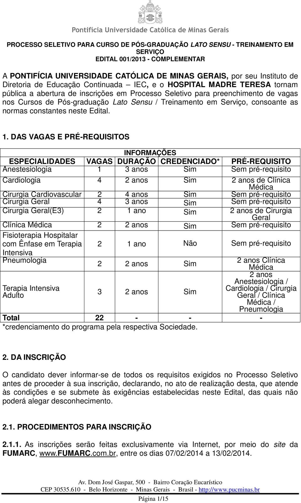 DAS VAGAS E PRÉ-REQUISITOS INFORMAÇÕES ESPECIALIDADES VAGAS DURAÇÃO CREDENCIADO* PRÉ-REQUISITO Anestesiologia 1 3 anos Sim Sem pré-requisito Cardiologia 4 2 anos Sim 2 anos de Clínica Médica Cirurgia