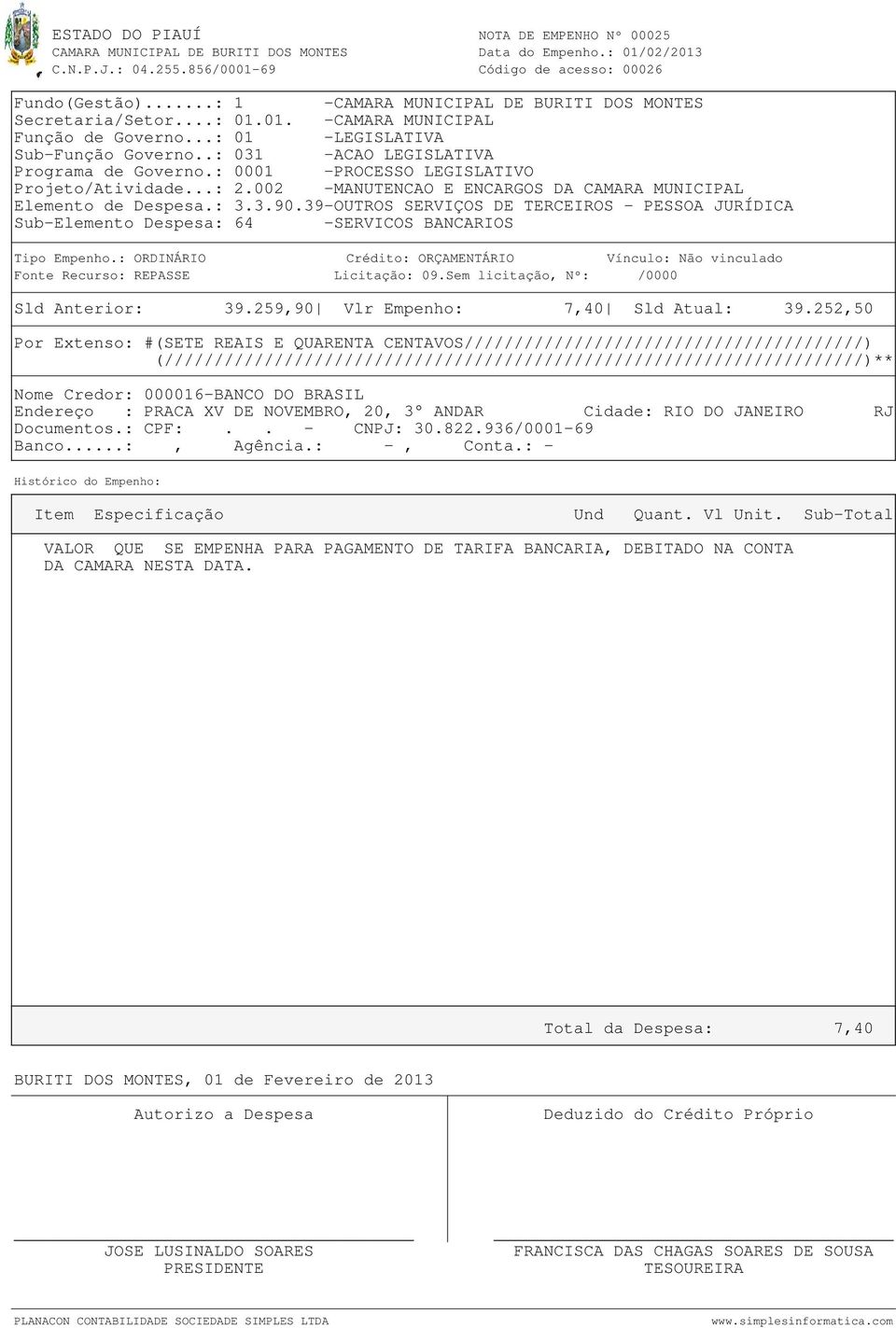 252,50 Por Extenso: #(SETE REAIS E QUARENTA CENTAVOS////////////////////////////////////////) Nome Credor: 000016-BANCO DO BRASIL Endereço : PRACA XV DE NOVEMBRO, 20,