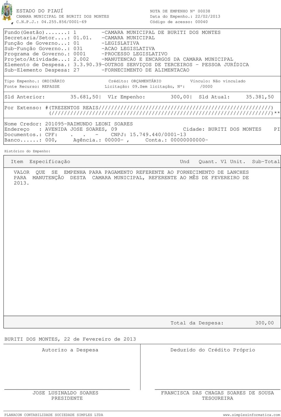 381,50 Por Extenso: #(TREZENTOS REAIS///////////////////////////////////////////////////////) Nome Credor: 201095-RAIMUNDO LEONI SOARES Endereço : AVENIDA JOSE SOARES, 09 Cidade: BURITI DOS MONTES