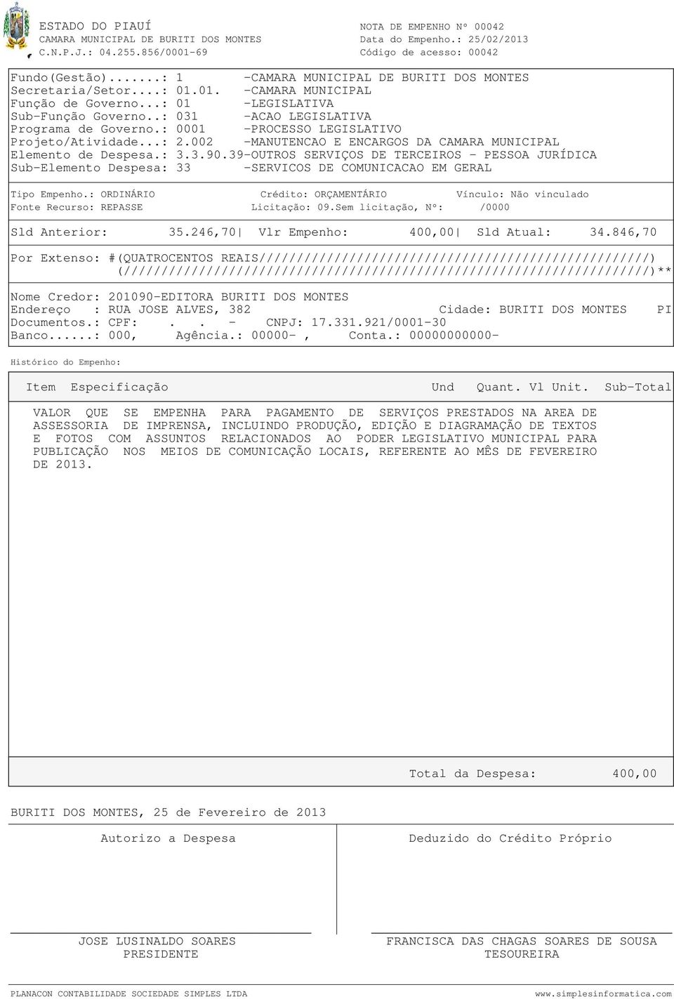 846,70 Por Extenso: #(QUATROCENTOS REAIS////////////////////////////////////////////////////) Nome Credor: 201090-EDITORA BURITI DOS MONTES Endereço : RUA JOSE ALVES, 382 Cidade: BURITI DOS MONTES PI