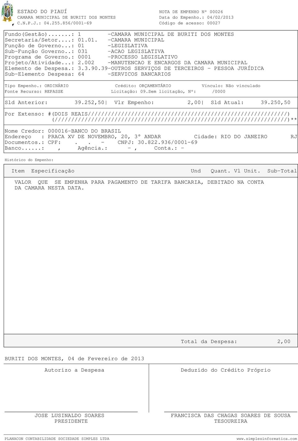 250,50 Por Extenso: #(DOIS REAIS////////////////////////////////////////////////////////////) Nome Credor: 000016-BANCO DO BRASIL Endereço : PRACA XV DE NOVEMBRO, 20,