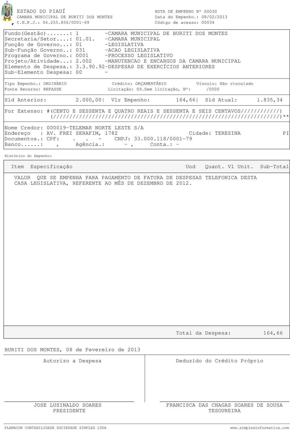 835,34 Por Extenso: #(CENTO E SESSENTA E QUATRO REAIS E SESSENTA E SEIS CENTAVOS////////////) Nome Credor: 000019-TELEMAR NORTE LESTE S/A Endereço : AV.