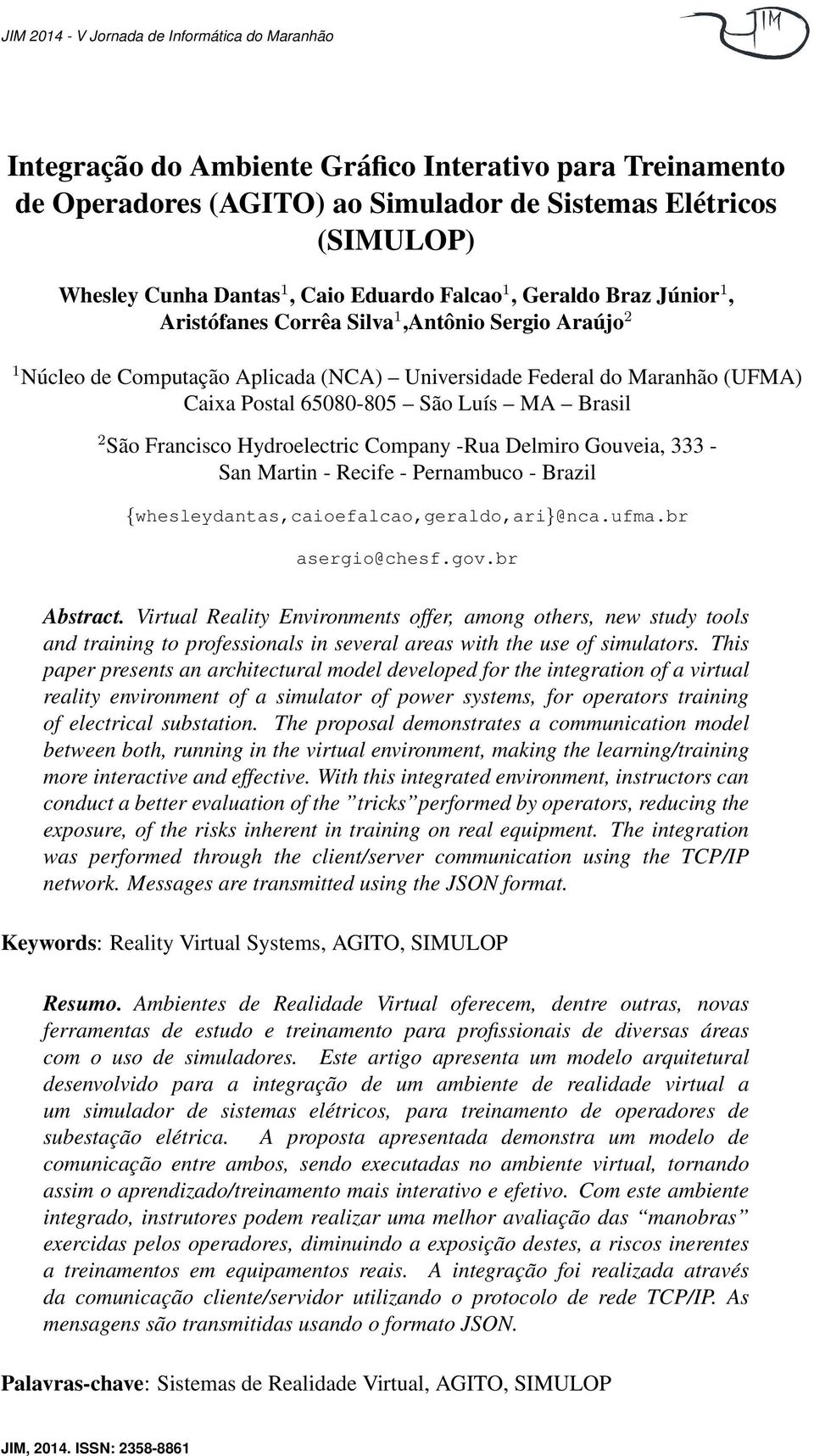 Hydroelectric Company -Rua Delmiro Gouveia, 333 - San Martin - Recife - Pernambuco - Brazil {whesleydantas,caioefalcao,geraldo,ari}@nca.ufma.br asergio@chesf.gov.br Abstract.