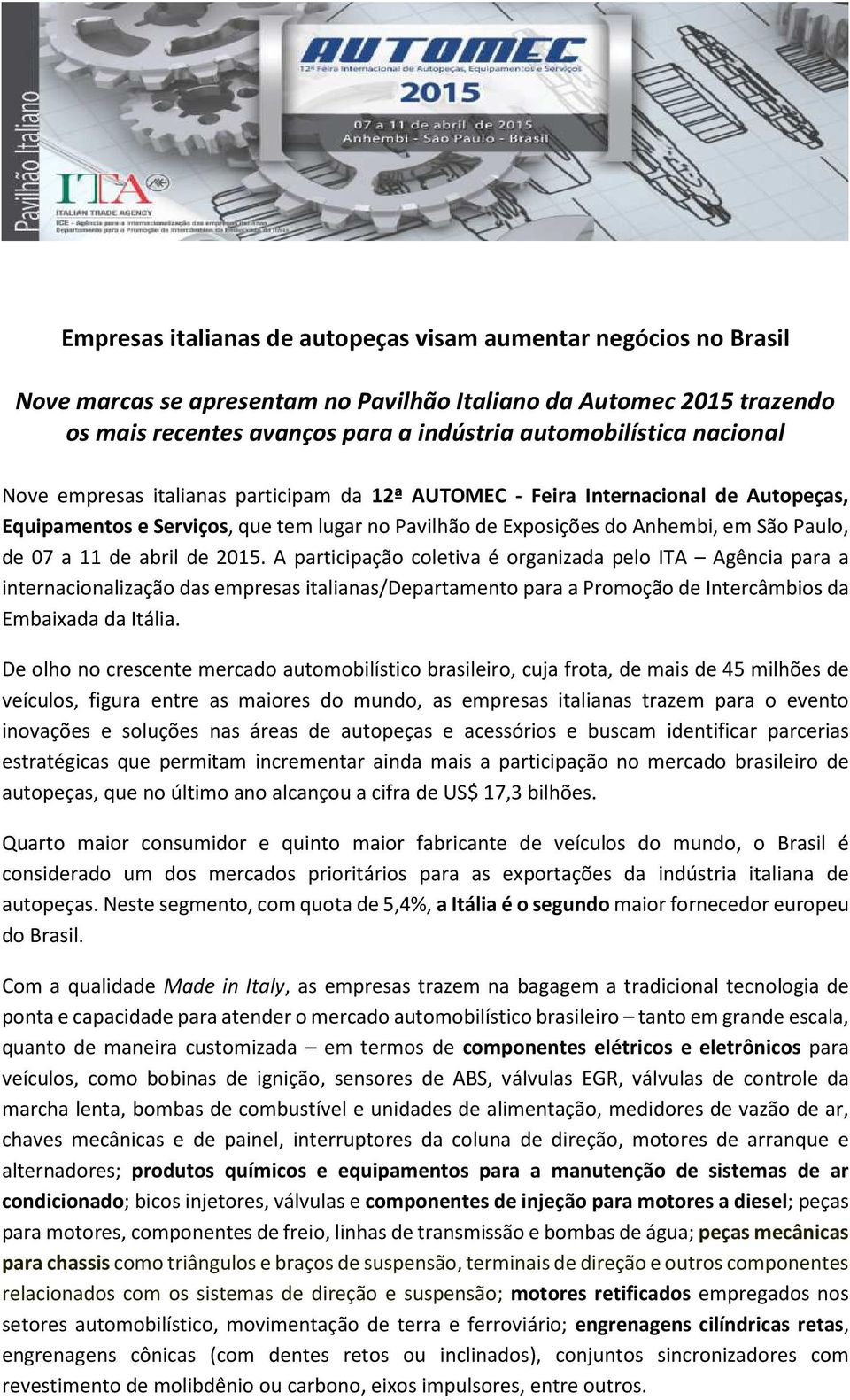 abril de 2015. A participação coletiva é organizada pelo ITA Agência para a internacionalização das empresas italianas/departamento para a Promoção de Intercâmbios da Embaixada da Itália.