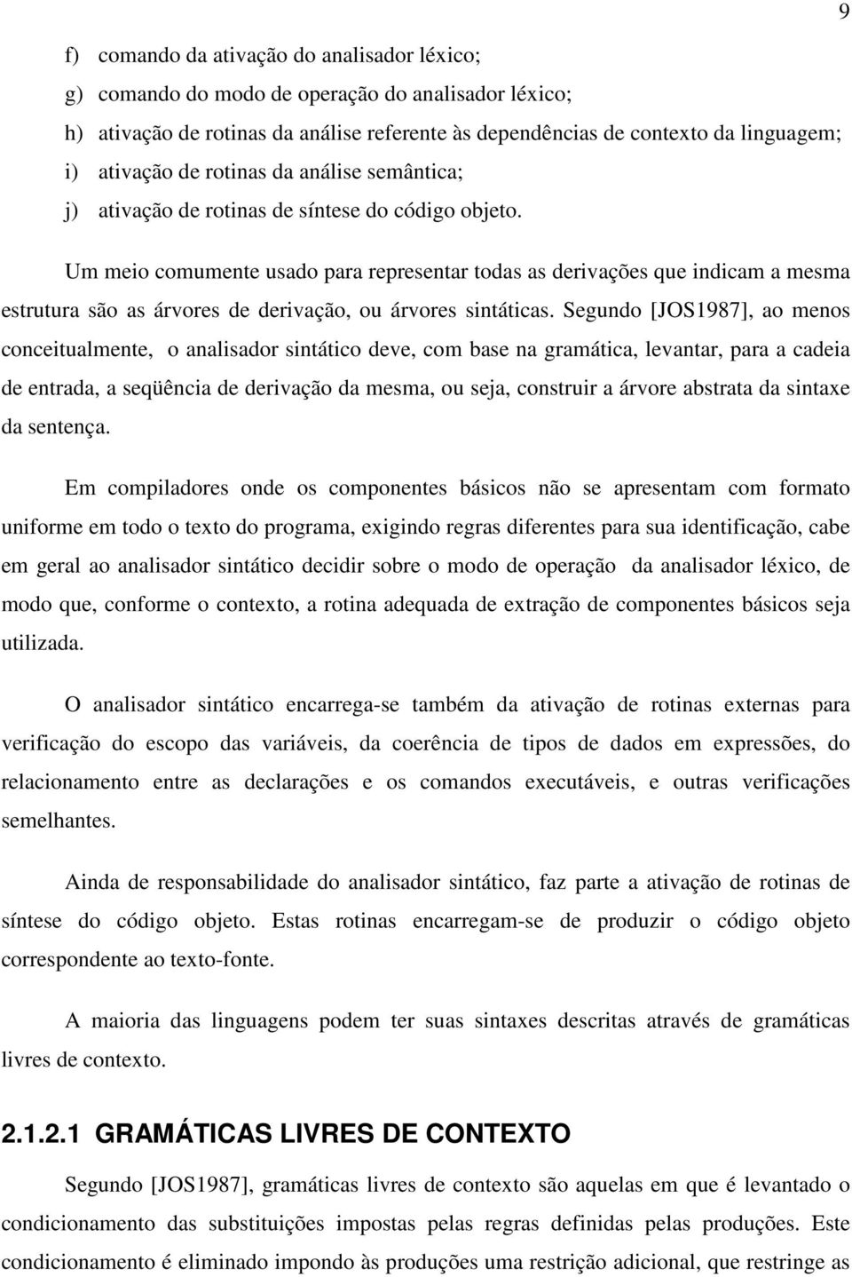 Um meio comumente usado para representar todas as derivações que indicam a mesma estrutura são as árvores de derivação, ou árvores sintáticas.