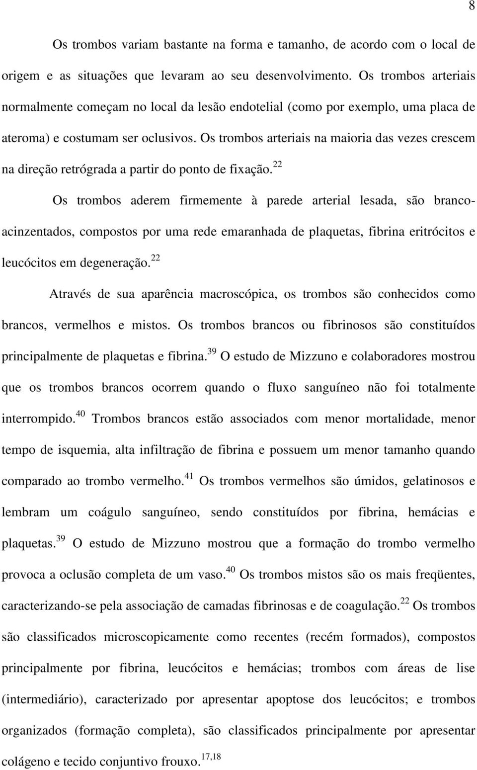 Os trombos arteriais na maioria das vezes crescem na direção retrógrada a partir do ponto de fixação.