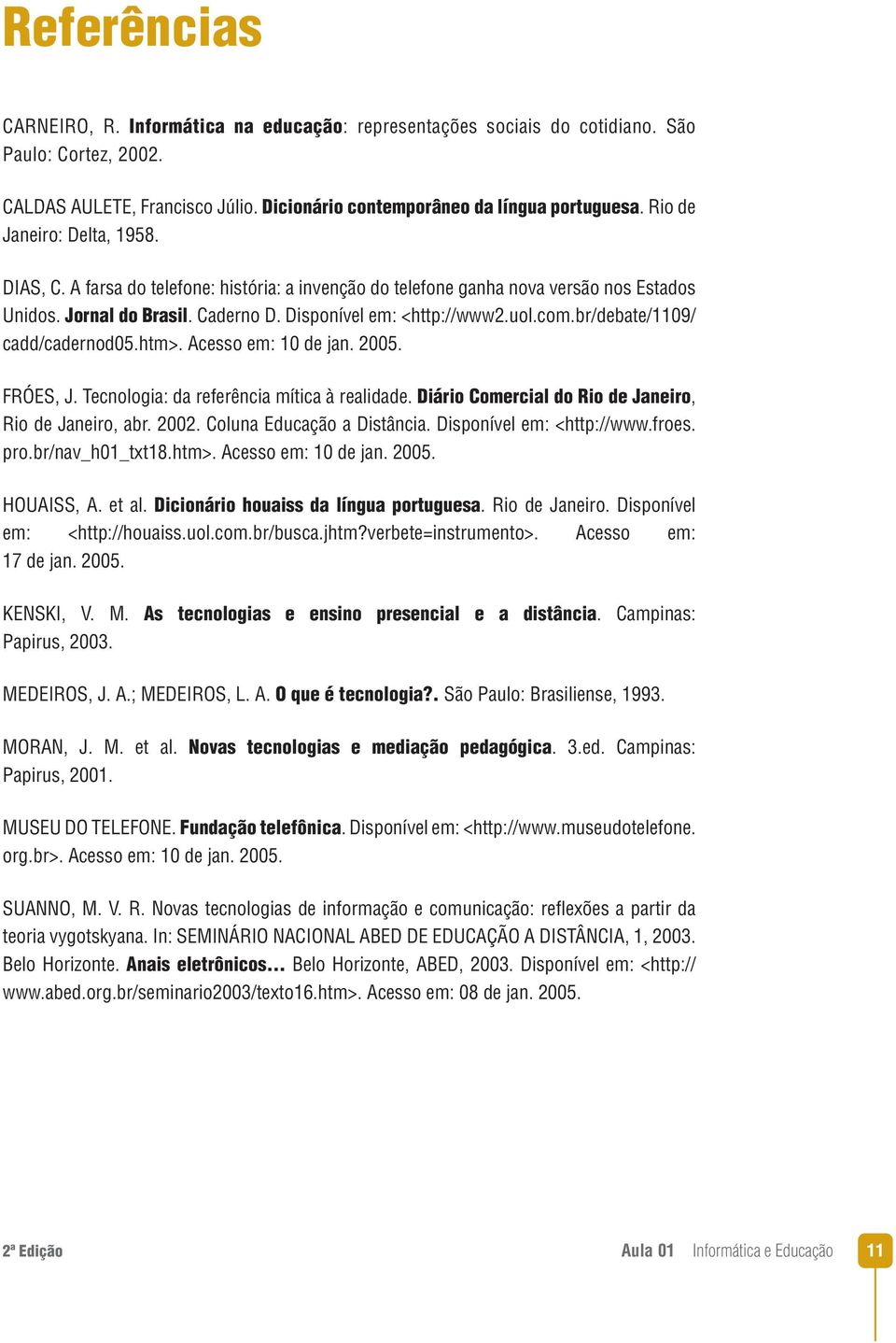 br/debate/1109/ cadd/cadernod05.htm>. Acesso em: 10 de jan. 2005. FRÓES, J. Tecnologia: da referência mítica à realidade. Diário Comercial do Rio de Janeiro, Rio de Janeiro, abr. 2002.