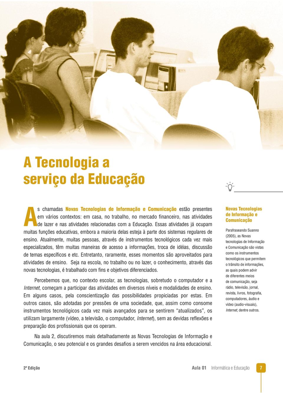 Atualmente, muitas pessoas, através de instrumentos tecnológicos cada vez mais especializados, têm muitas maneiras de acesso a informações, troca de idéias, discussão de temas específicos e etc.