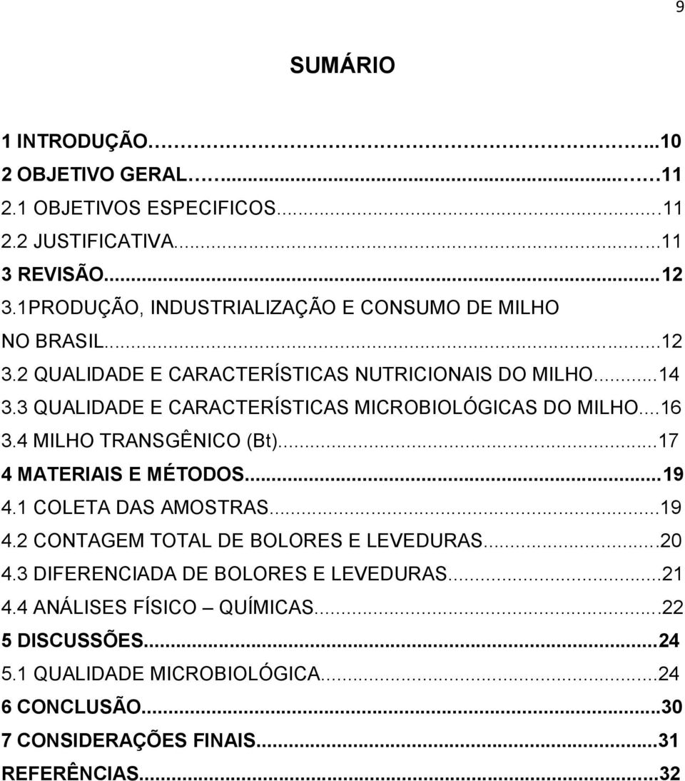 3 QUALIDADE E CARACTERÍSTICAS MICROBIOLÓGICAS DO MILHO...16 3.4 MILHO TRANSGÊNICO (Bt)...17 4 MATERIAIS E MÉTODOS...19 4.