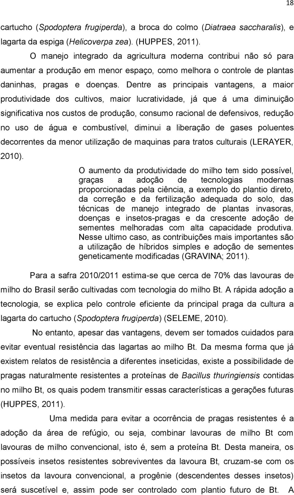 Dentre as principais vantagens, a maior produtividade dos cultivos, maior lucratividade, já que á uma diminuição significativa nos custos de produção, consumo racional de defensivos, redução no uso