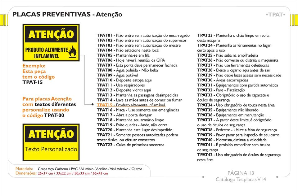 - Mantenha-se em fila TPAT06 - Hoje haverá reunião da CIPA TPAT07 - Esta porta deve permanecer fechada TPAT08 - Água poluída - Não beba TPAT09 - Água potável TPAT10 - Deposite estopa aqui TPAT11 -