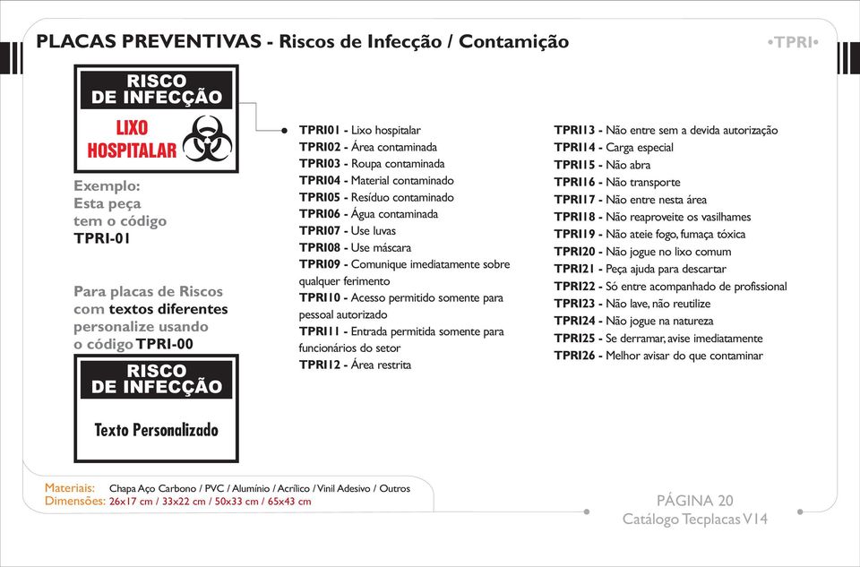 Água contaminada TPRI07 - Use luvas TPRI08 - Use máscara TPRI09 - Comunique imediatamente sobre qualquer ferimento TPRI10 - Acesso permitido somente para pessoal autorizado TPRI11 - Entrada permitida