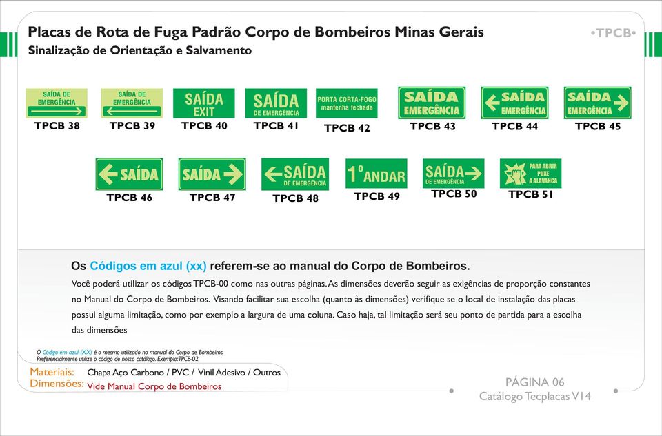 As dimensões deverão seguir as exigências de proporção constantes no Manual do Corpo de Bombeiros.