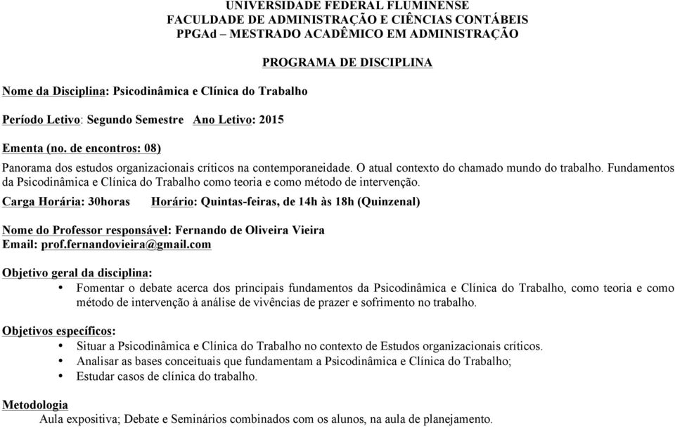 críticos na contemporaneidade. O atual contexto do chamado mundo do trabalho. Fundamentos da Psicodinâmica e Clínica do Trabalho como teoria e como método de intervenção.