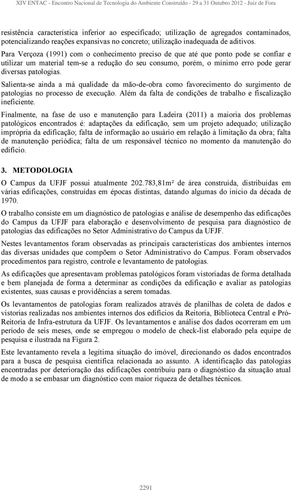 Salienta-se ainda a má qualidade da mão-de-obra como favorecimento do surgimento de patologias no processo de execução. Além da falta de condições de trabalho e fiscalização ineficiente.