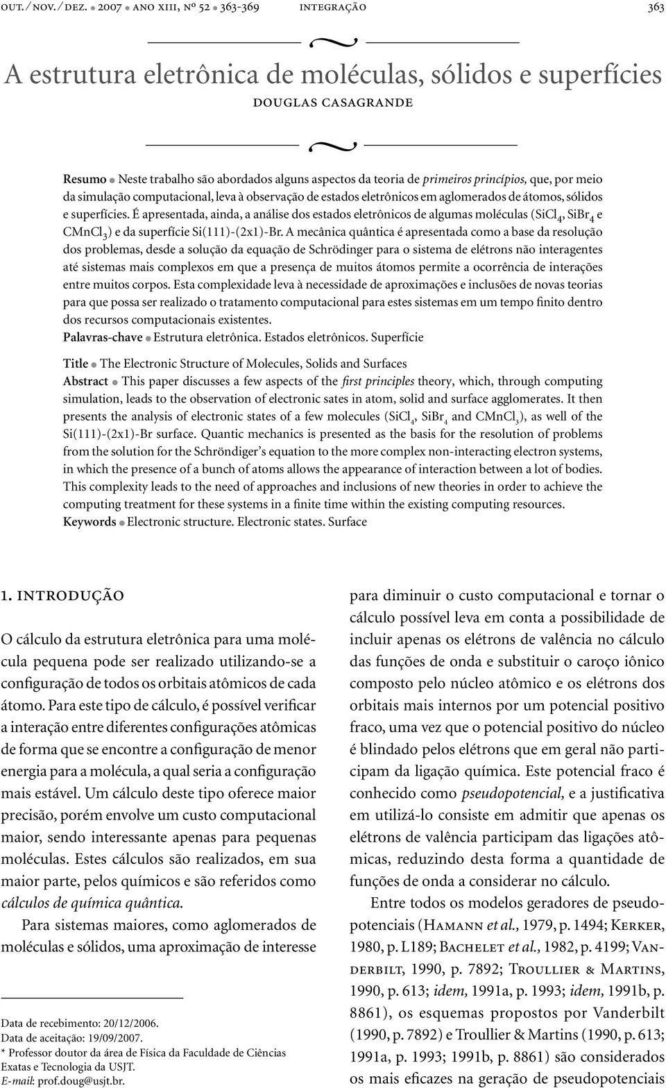 princípios, que, por meio da simulação computacional, leva à observação de estados eletrônicos em aglomerados de átomos, sólidos e superfícies.