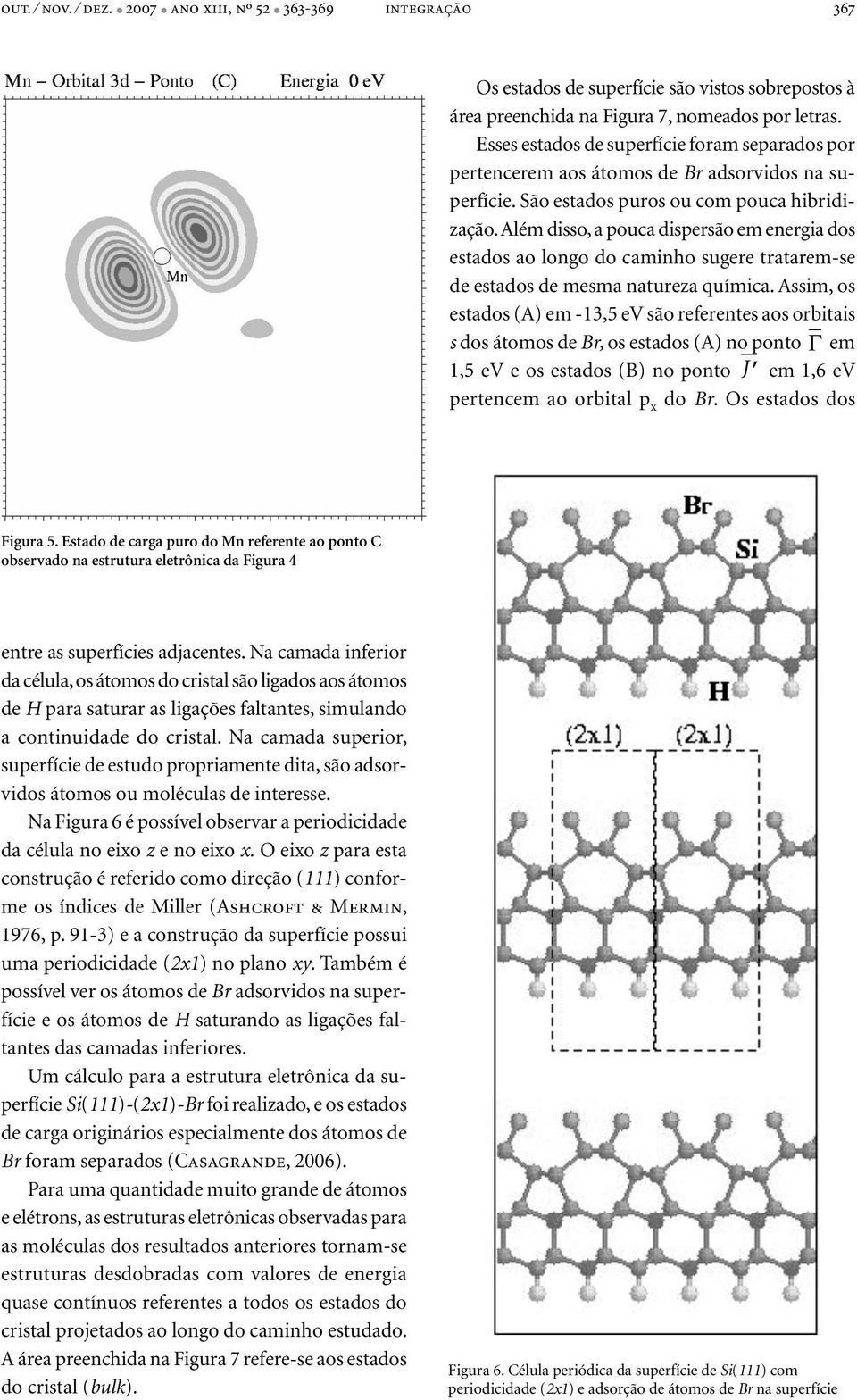 Além disso, a pouca dispersão em energia dos estados ao longo do caminho sugere tratarem-se de estados de mesma natureza química.