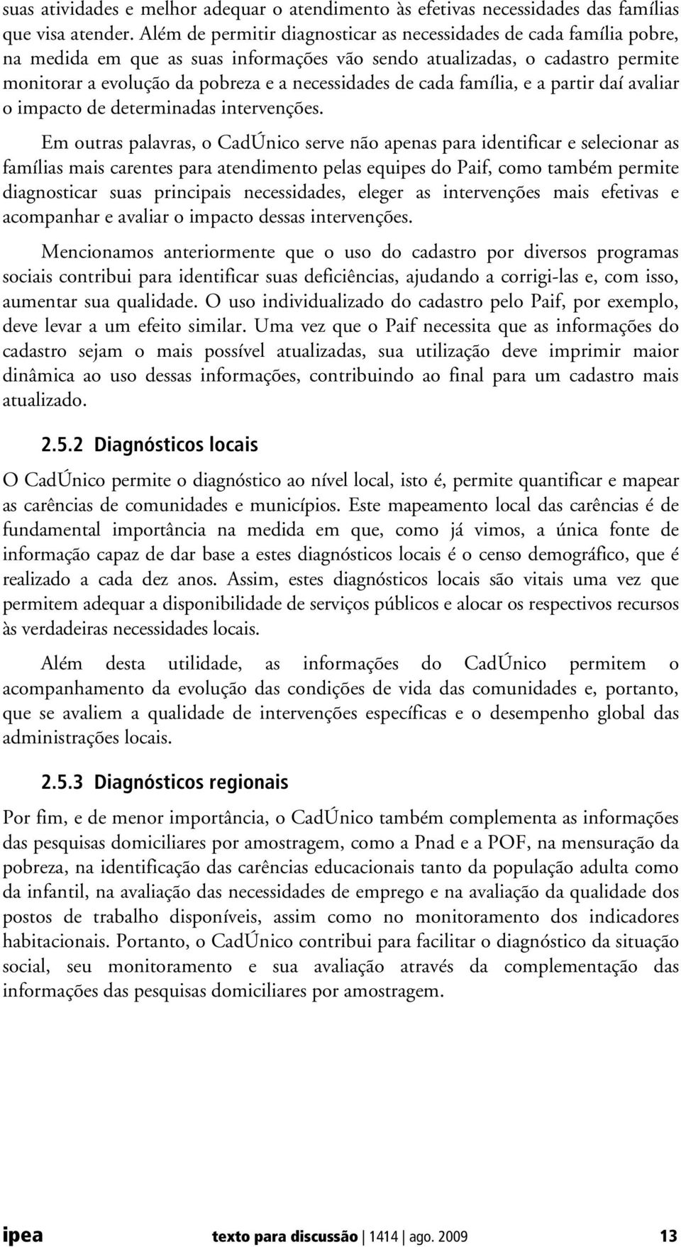 cada família, e a partir daí avaliar o impacto de determinadas intervenções.