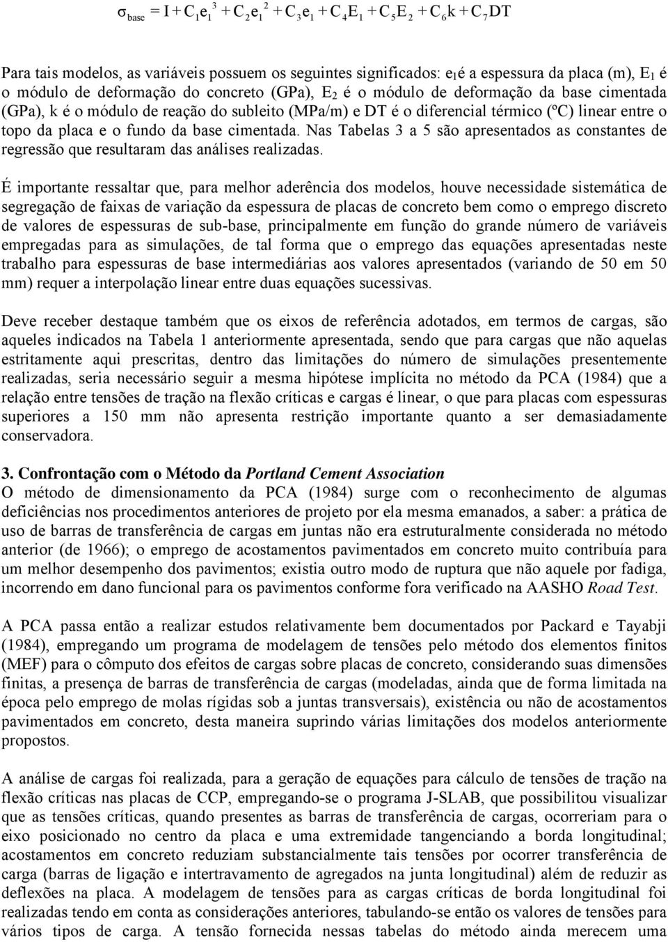 cimentada. Nas Tabelas 3 a 5 são apresentados as constantes de regressão que resultaram das análises realizadas.