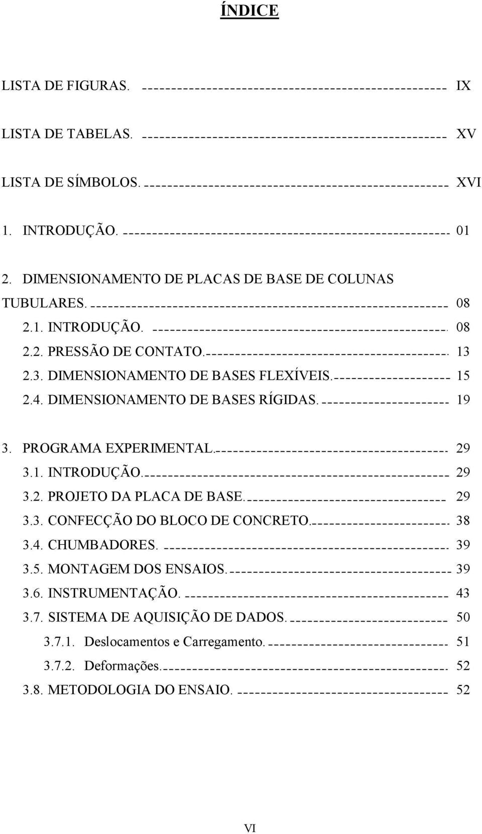 PROGRAMA EXPERIMENTAL. 29 3.1. INTRODUÇÃO. 29 3.2. PROJETO DA PLACA DE BASE. 29 3.3. CONFECÇÃO DO BLOCO DE CONCRETO. 38 3.4. CHUMBADORES. 39 3.5.