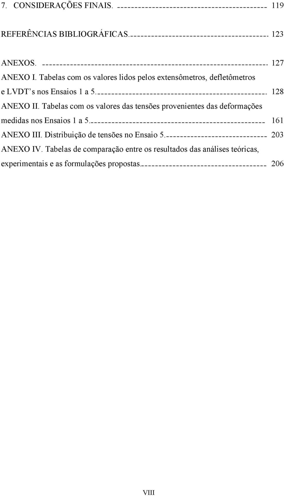 Tabelas com os valores das tensões provenientes das deformações medidas nos Ensaios 1 a 5. 161 ANEXO III.