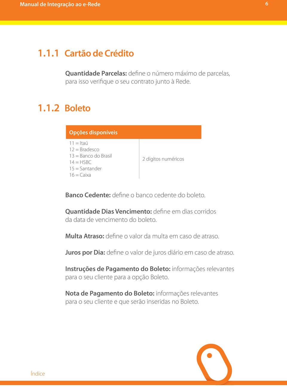 Juros por Dia: define o valor de juros diário em caso de atraso. Instruções de Pagamento do Boleto: informações relevantes para o seu cliente para a opção Boleto.