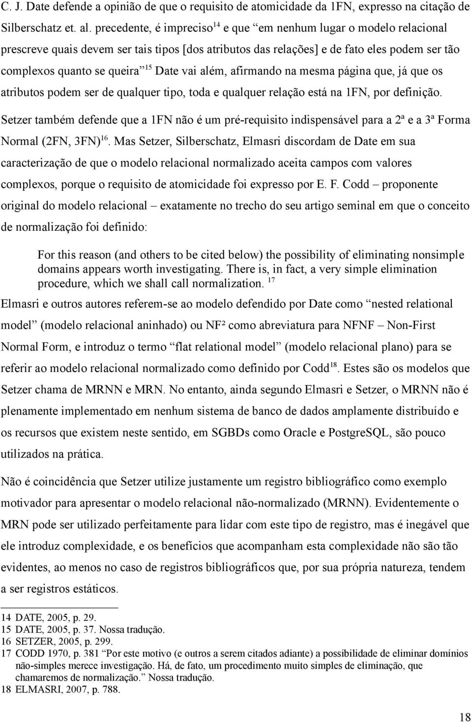 vai além, afirmando na mesma página que, já que os atributos podem ser de qualquer tipo, toda e qualquer relação está na 1FN, por definição.