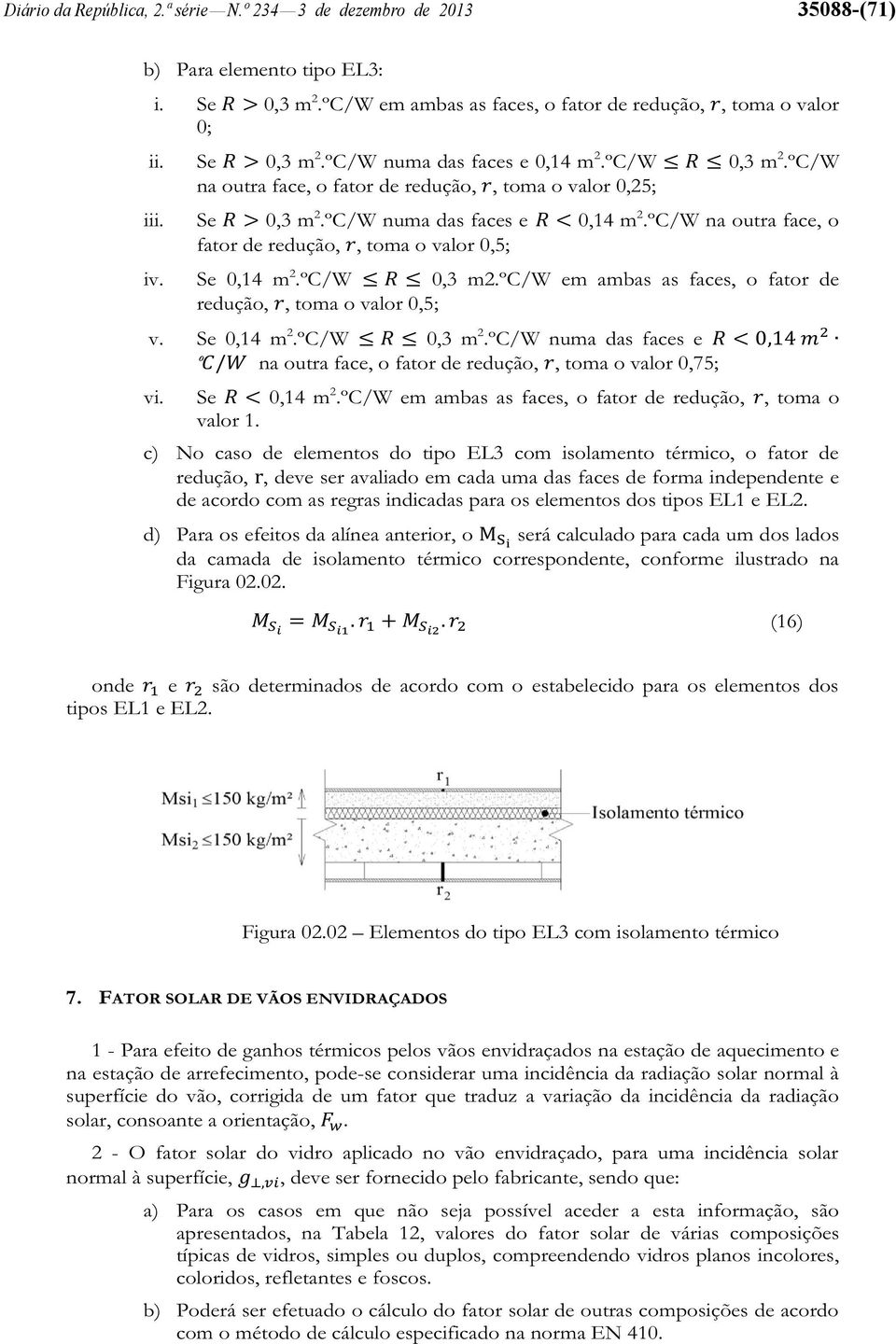 ºC/W 0,3 m2.ºc/w em ambas as faces, o fator de redução,, toma o valor 0,5; v. Se 0,14 m 2.ºC/W 0,3 m 2.ºC/W numa das faces e na outra face, o fator de redução,, toma o valor 0,75; vi. Se 0,14 m 2.ºC/W em ambas as faces, o fator de redução,, toma o valor 1.