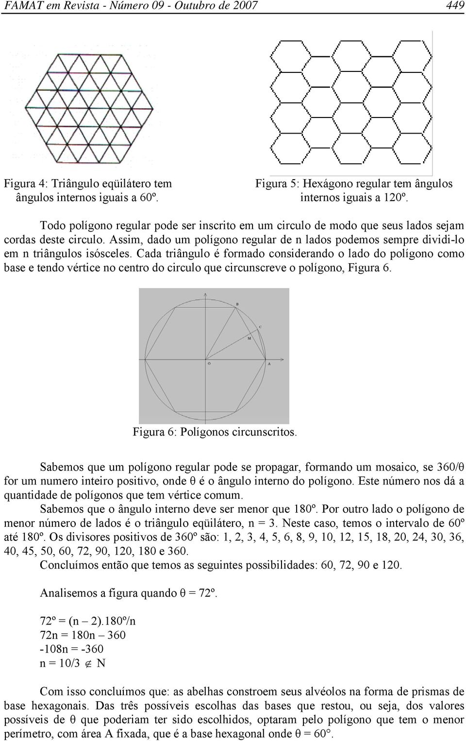 Cada triângulo é formado considerando o lado do polígono como base e tendo vértice no centro do circulo que circunscreve o polígono, Figura 6. Figura 6: Polígonos circunscritos.