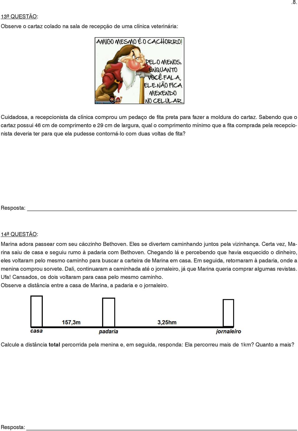 fita? 14ª QUESTÃO: Marina adora passear com seu cãozinho Bethoven. Eles se divertem caminhando juntos pela vizinhança. Certa vez, Marina saiu de casa e seguiu rumo à padaria com Bethoven.