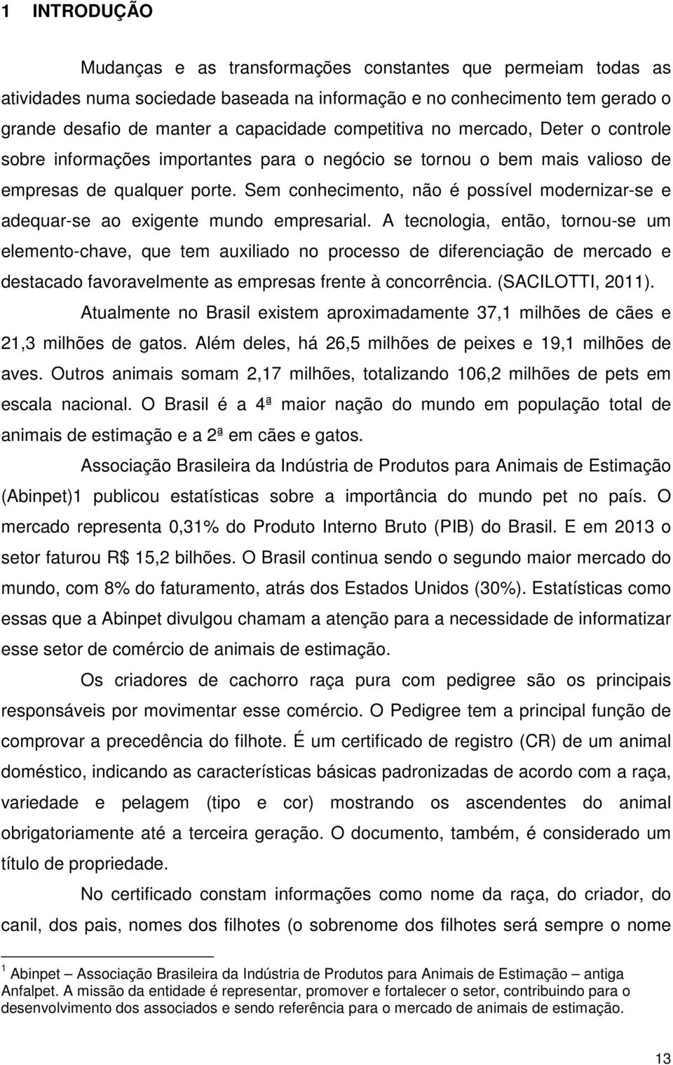 Sem conhecimento, não é possível modernizar-se e adequar-se ao exigente mundo empresarial.