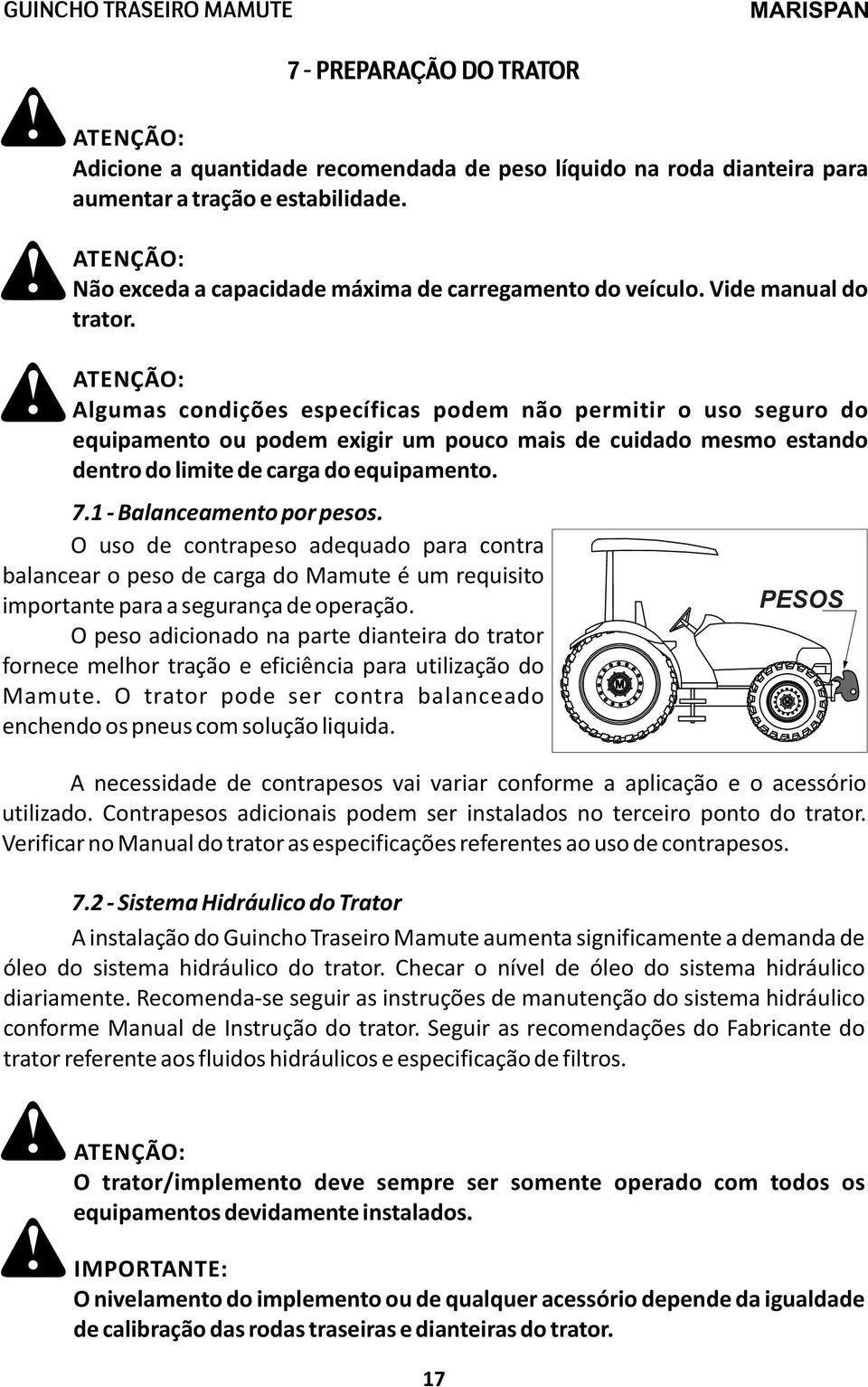 ATENÇÃO: Algumas condições específicas podem não permitir o uso seguro do equipamento ou podem exigir um pouco mais de cuidado mesmo estando dentro do limite de carga do equipamento. 7.