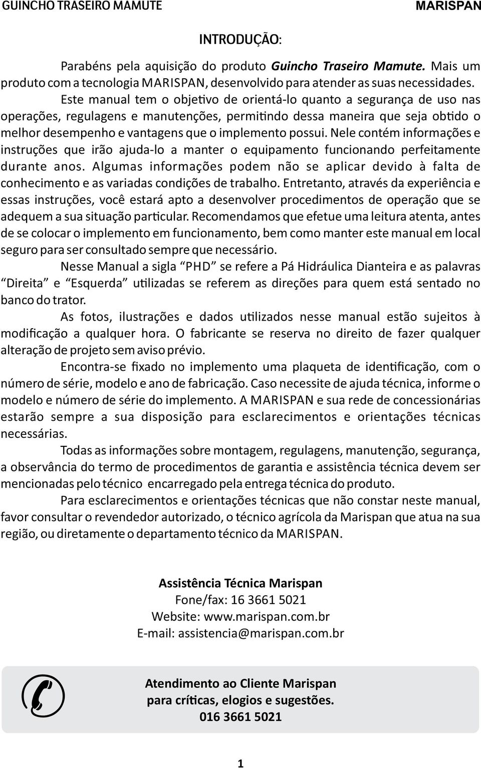 possui. Nele contém informações e instruções que irão ajuda-lo a manter o equipamento funcionando perfeitamente durante anos.