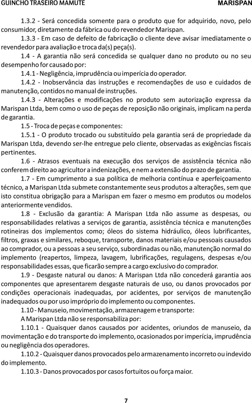 1.4.3 - Alterações e modificações no produto sem autorização expressa da Marispan Ltda, bem como o uso de peças de reposição não originais, implicam na perda de garantia. 1.