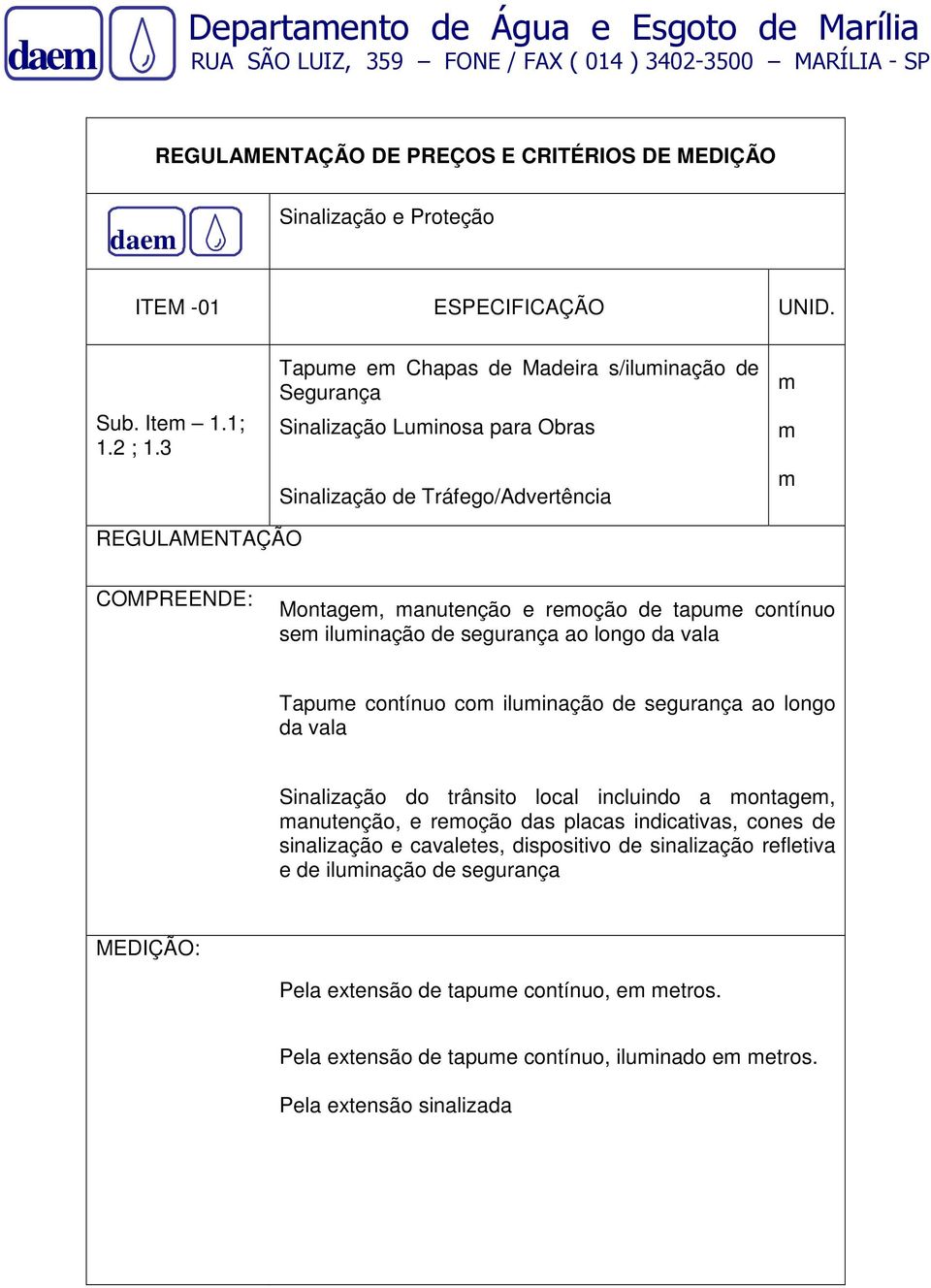 contínuo sem iluminação de segurança ao longo da vala Tapume contínuo com iluminação de segurança ao longo da vala Sinalização do trânsito local incluindo a montagem, manutenção, e remoção das placas