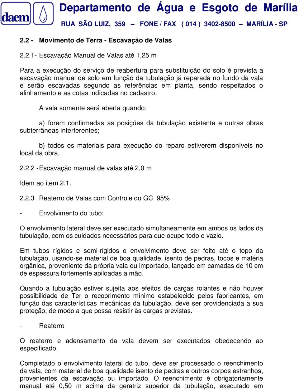 A vala somente será aberta quando: a) forem confirmadas as posições da tubulação existente e outras obras subterrâneas interferentes; b) todos os materiais para execução do reparo estiverem