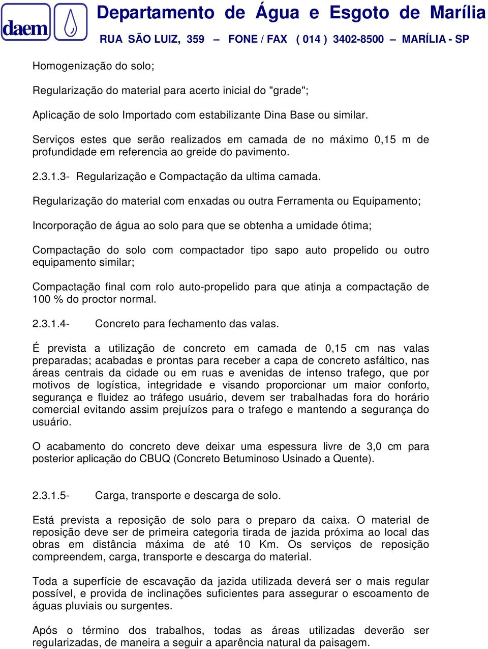 Regularização do material com enxadas ou outra Ferramenta ou Equipamento; Incorporação de água ao solo para que se obtenha a umidade ótima; Compactação do solo com compactador tipo sapo auto