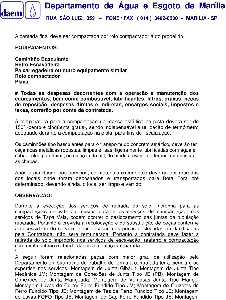 bem como combustível, lubrificantes, filtros, graxas, peças de reposição, despesas diretas e indiretas, encargos sociais, impostos e taxas, correrão por conta da contratada.