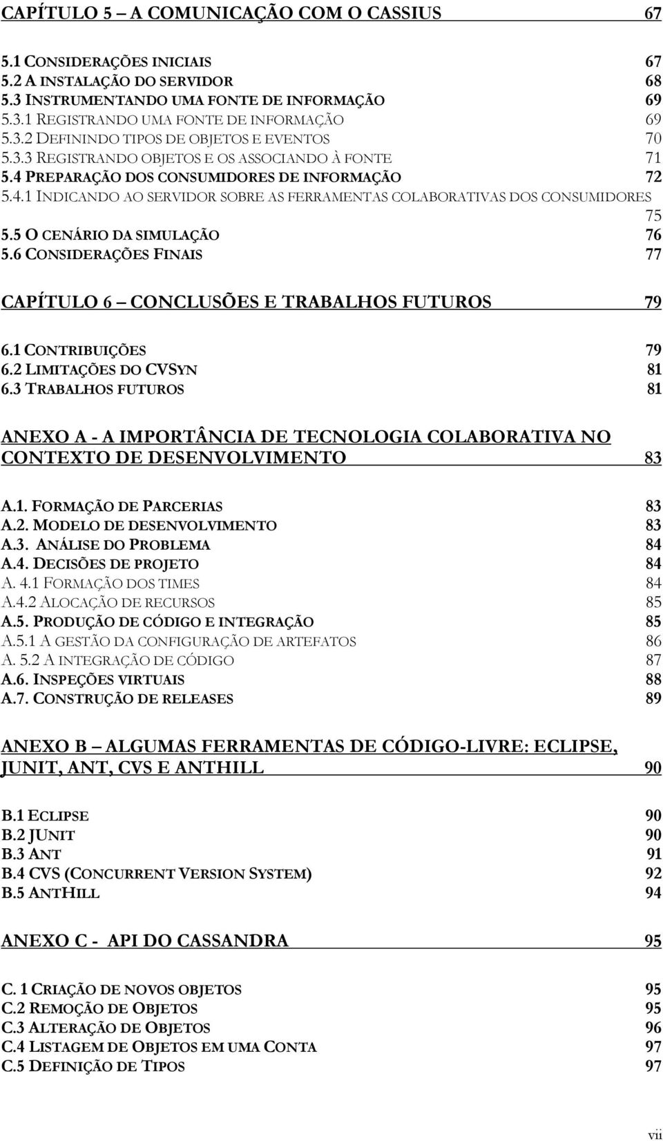 5 O CENÁRIO DA SIMULAÇÃO 76 5.6 CONSIDERAÇÕES FINAIS 77 CAPÍTULO 6 CONCLUSÕES E TRABALHOS FUTUROS 79 6.1 CONTRIBUIÇÕES 79 6.2 LIMITAÇÕES DO CVSYN 81 6.