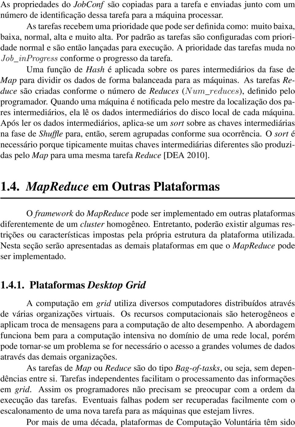 Por padrão as tarefas são configuradas com prioridade normal e são então lançadas para execução. A prioridade das tarefas muda no Job_inProgress conforme o progresso da tarefa.