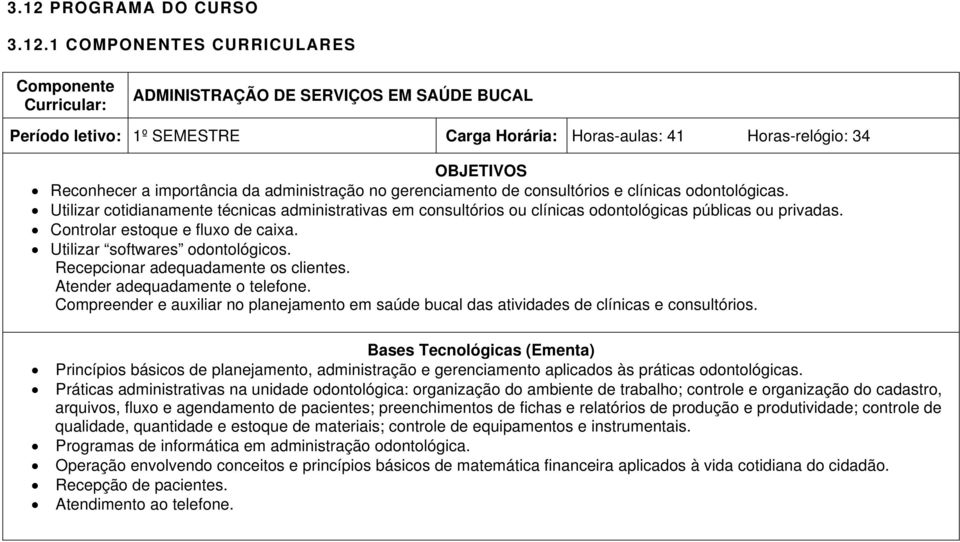 Controlar estoque e fluxo de caixa. Utilizar softwares odontológicos. Recepcionar adequadamente os clientes. Atender adequadamente o telefone.