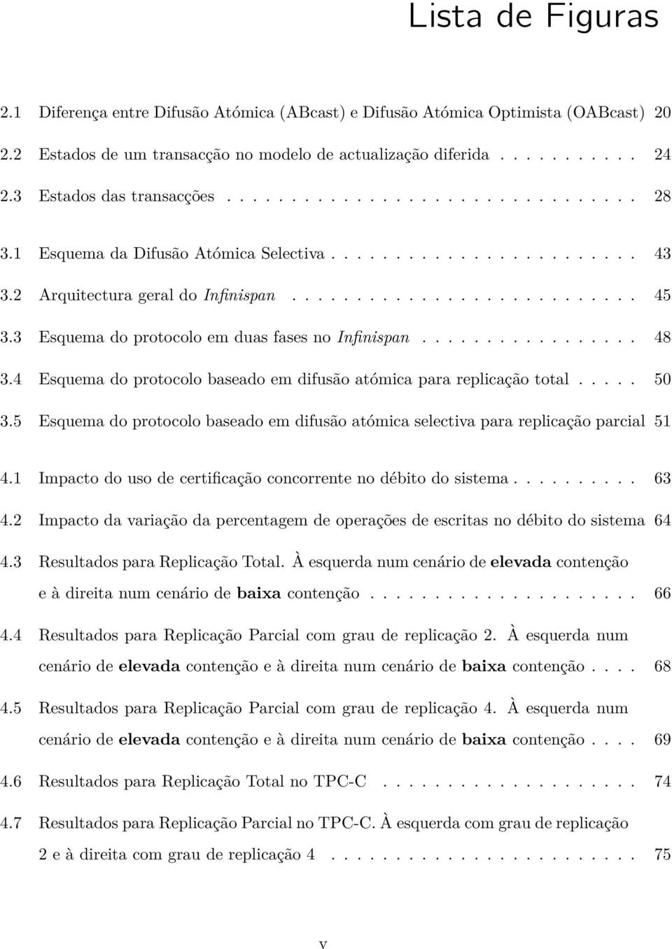 3 Esquema do protocolo em duas fases no Infinispan................. 48 3.4 Esquema do protocolo baseado em difusão atómica para replicação total..... 50 3.