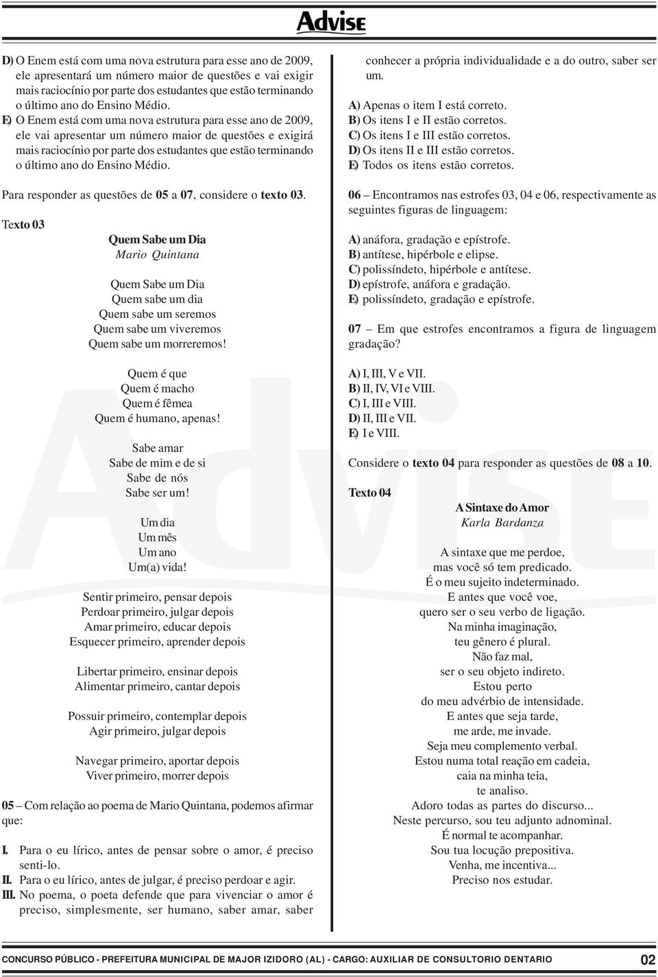 E) O Enem está com uma nova estrutura para esse ano de 2009, ele vai apresentar um número maior de questões e exigirá mais raciocínio por parte dos estudantes que estão terminando o último ano do 