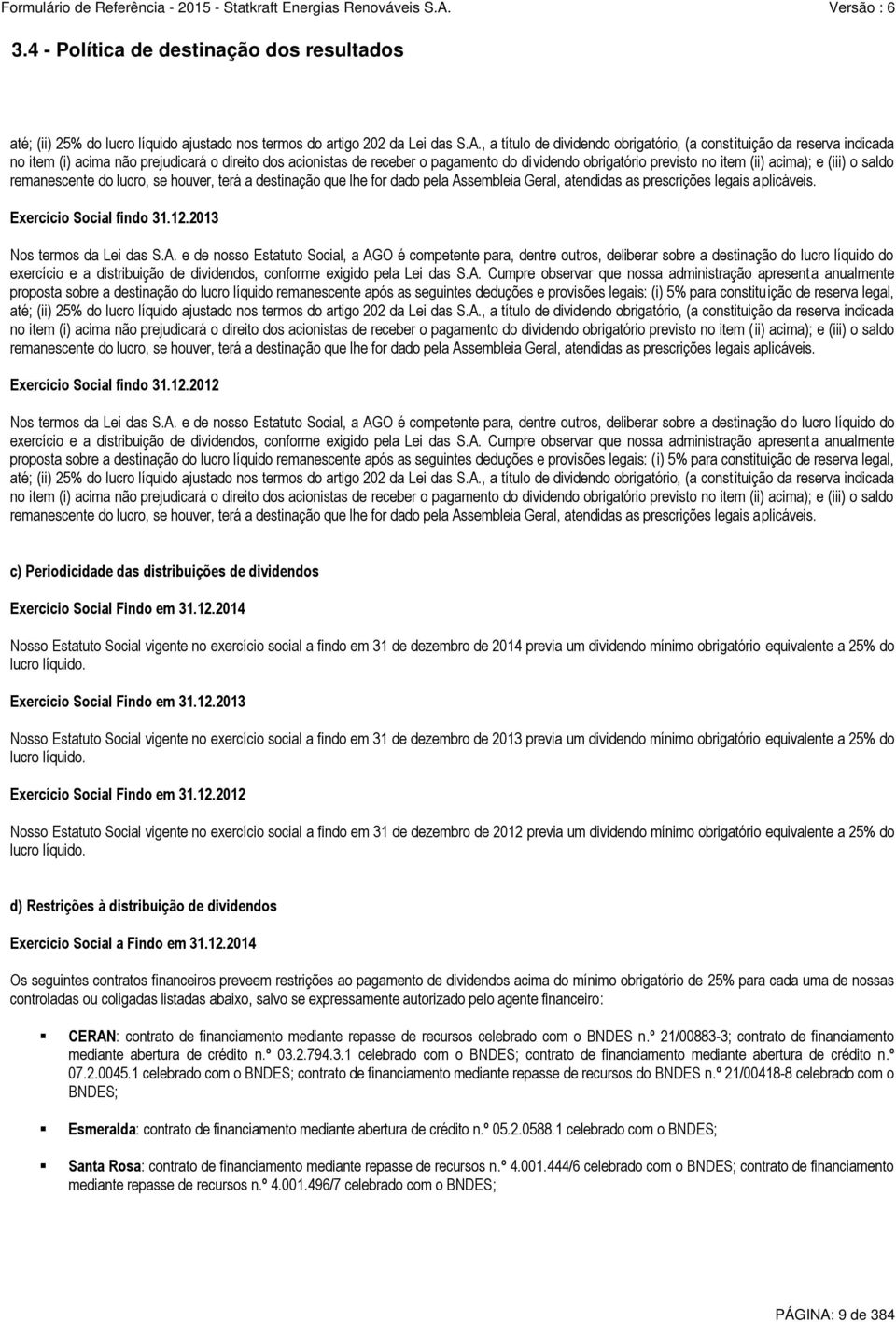 (ii) acima); e (iii) o saldo remanescente do lucro, se houver, terá a destinação que lhe for dado pela Assembleia Geral, atendidas as prescrições legais aplicáveis. Exercício Social findo 31.12.