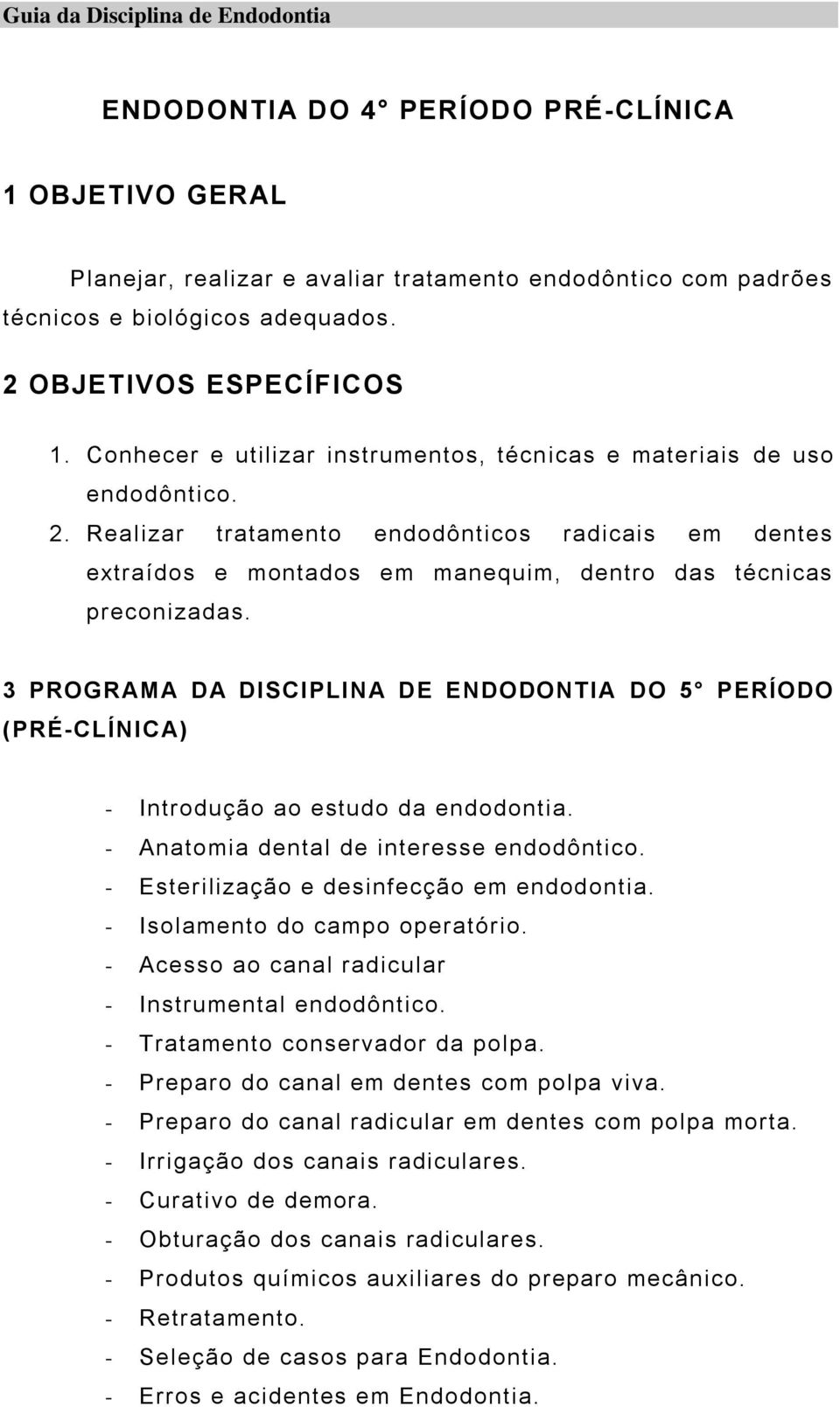 3 PROGRAMA DA DISCIPLINA DE ENDODONTIA DO 5 PERÍODO (PRÉ-CLÍNICA) - Introdução ao estudo da endodontia. - Anatomia dental de interesse endodôntico. - Esterilização e desinfecção em endodontia.