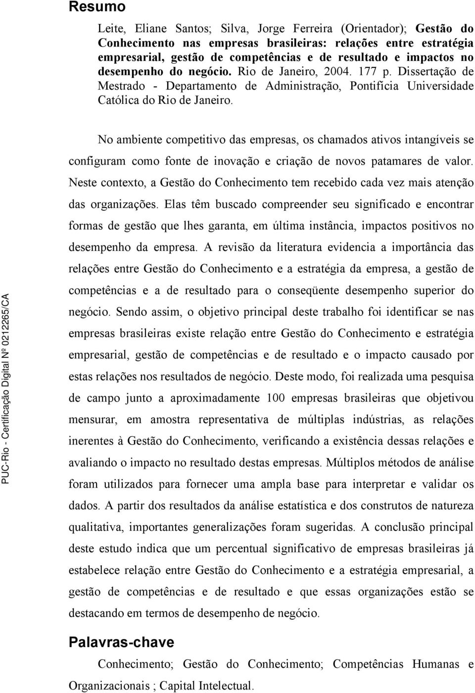 No ambiente competitivo das empresas, os chamados ativos intangíveis se configuram como fonte de inovação e criação de novos patamares de valor.