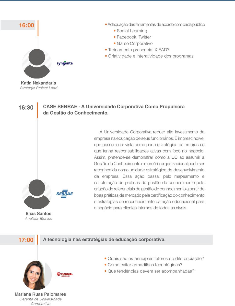 Elias Santos Analista Técnico A Universidade Corporativa requer alto investimento da empresa na educação de seus funcionários.