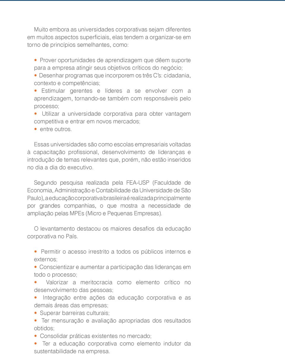 envolver com a aprendizagem, tornando-se também com responsáveis pelo processo; Utilizar a universidade corporativa para obter vantagem competitiva e entrar em novos mercados; entre outros.