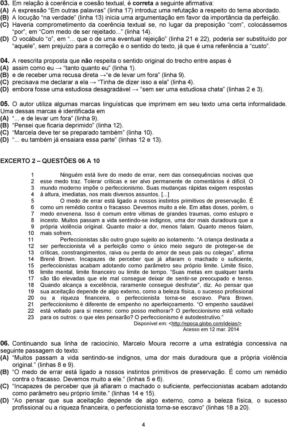 (C) Haveria comprometimento da coerência textual se, no lugar da preposição com, colocássemos por, em Com medo de ser rejeitado... (linha 14). (D) O vocábulo o, em.