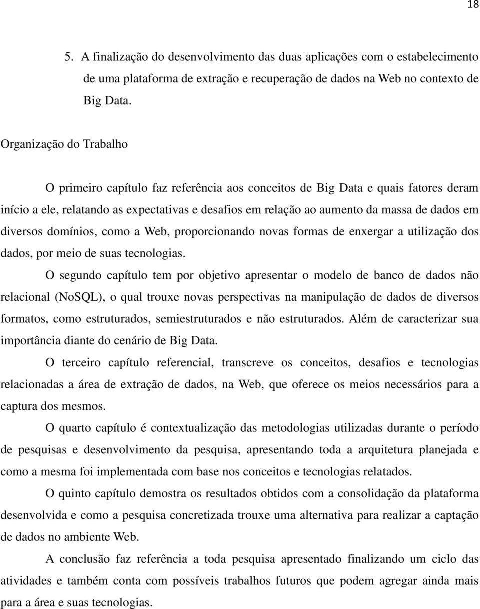 em diversos domínios, como a Web, proporcionando novas formas de enxergar a utilização dos dados, por meio de suas tecnologias.